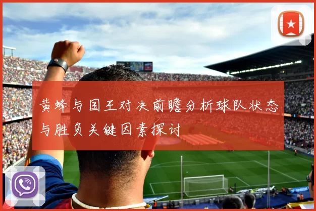 黄蜂与国王对决前瞻分析球队状态与胜负关键因素探讨